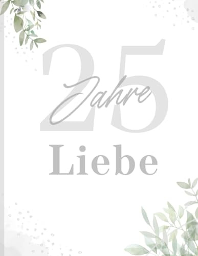 25 Jahre Liebe – Gästebuch zur Silberhochzeit: Eine bleibende Erinnerung an Wünsche und besondere Momente – mit Blankoseiten für persönliche Worte, Zeichnungen und Fotos