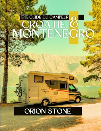 Croatie (Hrvatska) & Guide du campeur au Monténégro: Itinéraires panoramiques, camping hors réseau et conseils d'experts pour des voyages épiques en camping-car