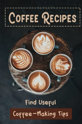 Coffee Recipes: Find Useful Coffee-Making Tips
