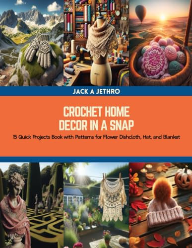 Crochet Home Decor in a Snap: 15 Quick Projects Book with Patterns for Flower Dishcloth, Hat, and Blanket