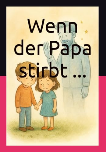 Wenn der Papa stirbt ...: Ein Mitmachbuch für Kinder
