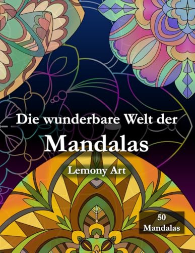 Die wunderbare Welt der Mandalas: 50 einzigartige Mandalas zum Ausmalen, Entspannen und Abschalten
