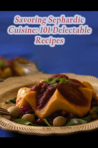 Savoring Sephardic Cuisine: 101 Delectable Recipes