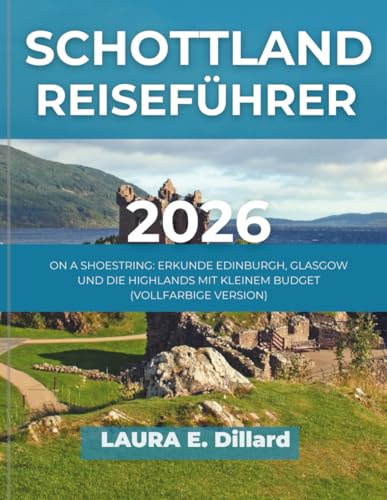 SCHOTTLAND REISEFÜHRER 2026: ON A SHOESTRING: ERKUNDE EDINBURGH, GLASGOW UND DIE HIGHLANDS MIT KLEINEM BUDGET (VOLLFARBIGE VERSION)