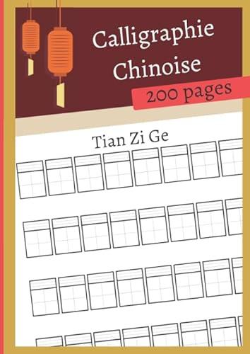 Calligraphie Chinoise: Cahier d'écriture pour caractères Chinois Tian Zi Ge / Pinyin - 200 pages Format A4