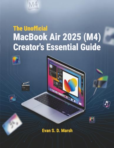 The Unofficial MacBook Air 2025 (M4) Creator’s Essential Guide: Master Photo Editing, Video Production, and Creative Workflows on macOS Sequoia: Complete Handbook for Content Creators and Digital Prof
