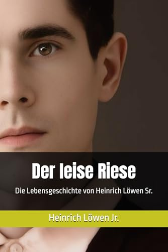 Der leise Riese: Die Lebensgeschichte von Heinrich Löwen Sr.