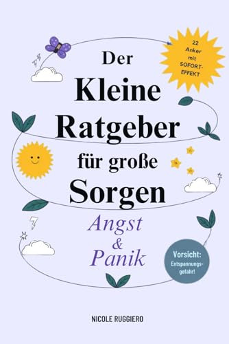 Der kleine Ratgeber für große Sorgen – Angst & Panik. 22 sofort wirksame Übungen & emotionale Anker für akute: Panikattacken & innere Unruhe – ... (Der kleine Ratgeber bei großen Sorgen)