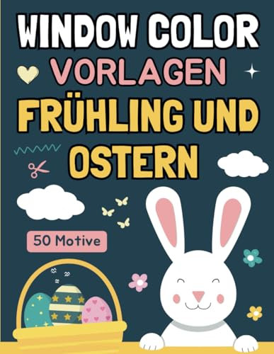 Window Color Vorlagen Frühling und Ostern: Malvorlagen und Schablonen für Fenster Süße Frühlings und Ostermotive für Kinder ab 5 Jahren und Erwachsene (Window Color Vorlagen für Kinder, Band 1)