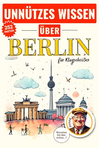 Unnützes Wissen über Berlin: Das lustige Klugscheißer Buch und originelle Berlin Geschenke im Stil eines alternativen Reiseführer Berlin 2025, 252 ... Wissen über... - Die kuriose Städte-Reihe)