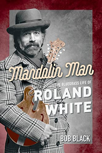 Mandolin Man: The Bluegrass Life of Roland White (Music in American Life)