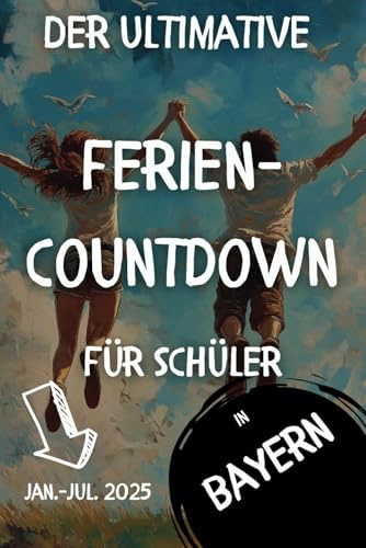 Der ultimative Feriencountdown für Schüler in Bayern: Ein humorvoller Countdown für Schüler mit Witzen, Zitaten und Achtsamkeitstipps