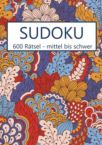 Sudoku - 600 Rätsel mittel bis schwer: Sudoku Buch mit Lösungen - Gehirnjogging für Erwachsene