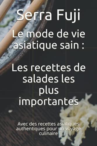 Le mode de vie asiatique sain : Les recettes de salades les plus importantes: Avec des recettes asiatiques authentiques pour un voyage culinaire