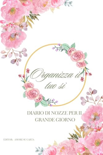 Il Mio Sì: Diario di Nozze per il Grande Giorno Wedding Planner in italiano, Diario per gli Sposi Per organizzazione al Meglio ogni Singolo Dettaglio ... 110 Pagine Formato A5 Comodo da Trasportare