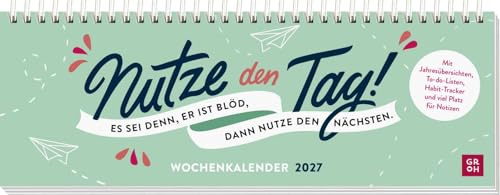 Tischkalender 2027 quer: Nutze den Tag! Es sei denn, er ist blöd, dann nutze den nächsten: Schreibtischplaner, Wochenplaner mit humorvollen Sprüchen und Spiralbindung