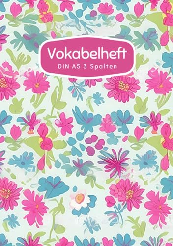 Vokabelheft DIN A5 3 Spalten: 78 linierte Seiten mit 3 Spalten - Register A-Z für über 1400 Vokabeln - Blumen Muster - für verschiedene Sprachen ... Perfekt für alle, die Vokabeln lernen möchten