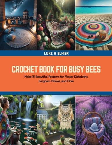 Crochet Book for Busy Bees: Make 15 Beautiful Patterns for Flower Dishcloths, Gingham Pillows, and More
