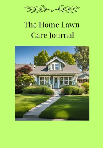 The Home Lawn Care Journal: A Notebook for Lawn Care Enthusiasts to Keep Track of Cutting, Fertilizing, Watering and Various Needs for Your Lawn.