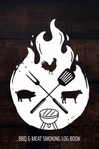 BBQ & Meat Smoking Log Book: BBQ Journal and Smoker Log book, A BBQ Cooking Diary and Cook Book For Smoking Meats