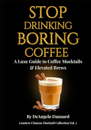 Stop Drinking Boring Coffee: A Luxe Guide to Coffee Mocktails and Elevated Brews (Lumiere Chateau Mocktail Collection)