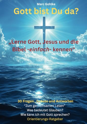 Gott - Bist Du da? Lerne Gott, Jesus und die Bibel einfach kennen: 30 Fragen, Gebete und Antworten - zum gemeinsamen Lesen- Was bedeutet Glauben- Wie ... mit Gott sprechen - Orientierungs-Ratgeber