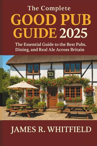 The Complete Good Pub Guide 2025 UK: The Essential Guide to the Best Pubs, Dining, and Real Ale Across Britain