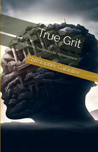 True Grit: Building Mental Toughness for Achievement