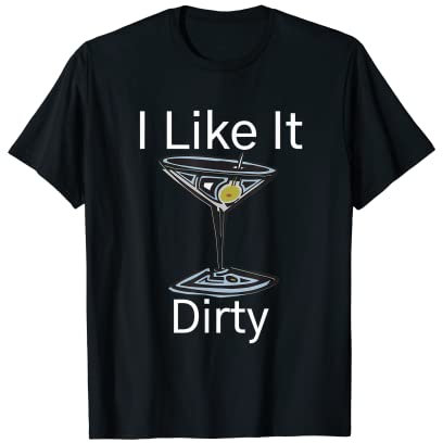 Funny Martini Lover Glass I Like It Dirty Martini Women T-Shirt