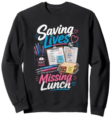 Saving Lives Missing Lunch Nurse Sweatshirt