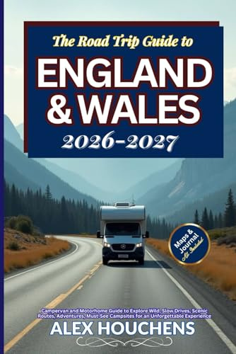 The Road Trip to England & Wales 2026-2027: Campervan and Motorhome Guide to Explore Wild, Slow Drives, Scenic Routes, Adventures, Must-See Campsites for an Unforgettable Experience
