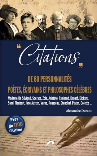 CITATIONS De 60 Personnalités, Poètes, Ecrivains et Philosophes célèbres.: Près de 1100 citations de Socrate à Saint-Exupéry.