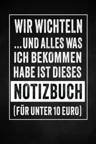 WIR WICHTELN - Und alles was ich bekommen habe war dieses Notizbuch für unter 10 Euro: Lustiges Notizbuch A5 I 160 Seiten I Lustiges Wichtelgeschenk für Kollegen zum diesjährigen Wichteln