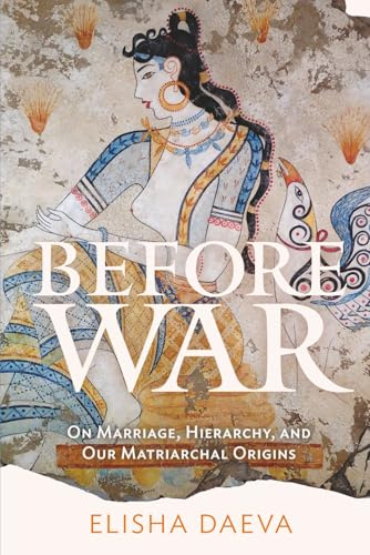 Before War: On Marriage, Hierarchy, and Our Matriarchal Origins