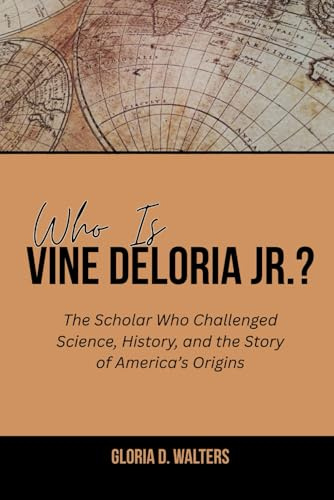 WHO IS VINE DELORIA JR.?: The Scholar Who Challenged Science, History, and the Story of America’s Origins (The Exclusive Stories of America’s Game-Changers: Icons Who Left Their Mark)