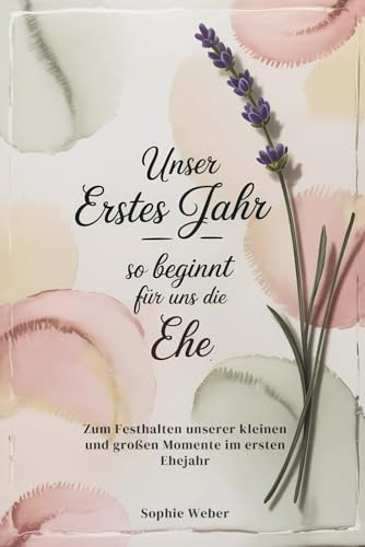 Unser erstes Jahr – So beginnt für uns die Ehe: Zum Festhalten unserer kleinen und großen Momente im ersten Ehejahr