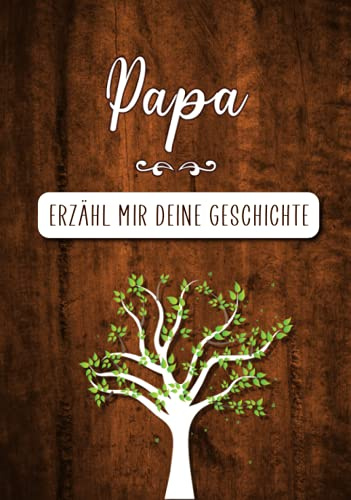 Papa, Erzähl mir deine Geschichte: Erinnerungstagebuch zum Ausfüllen durch Ihren Vater mit seiner Lebensgeschichte