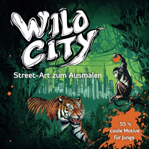 Wild City - Street-Art zum Ausmalen: Das kreative Graffiti-Malbuch für coole Jungs ab 11 Jahren: 55 1/2 authentische Motive zum Ausmalen und selber sketchen