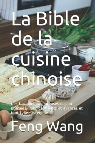 La Bible de la cuisine chinoise: Des formules savoureuses et peu utilisées. Pour débutants et avancés et tout type de régime