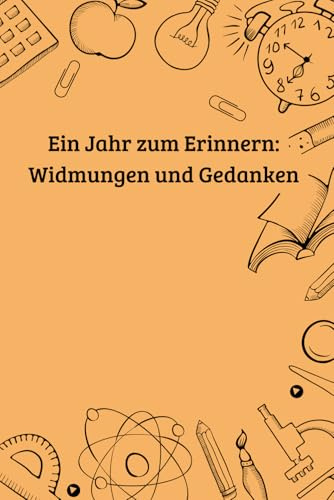 Mein Erinnerungsbuch zum Schuljahresende: Widmungen, Gedanken, besondere Botschaften & unvergessliche Erinnerungen von Klassenkameraden, Lehrern und Freunden – Für die schönsten Schulmomente