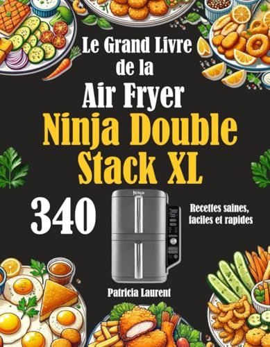 Le Grand Livre de la Air Fryer Ninja Double Stack XL: 340 Recettes saines, faciles et rapides