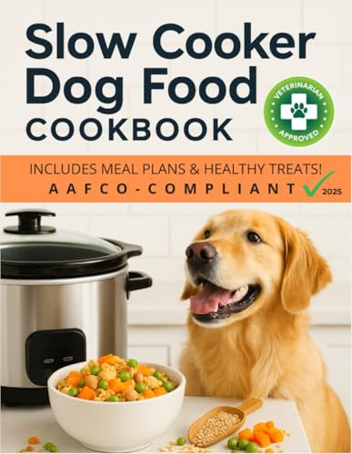 Slow Cooker Dog Food Cookbook: 30+ Vet-Approved, AAFCO-Compliant Recipes for Healthy, Homemade Meals That Save Time, Cut Costs & Boost Your Dog’s Health
