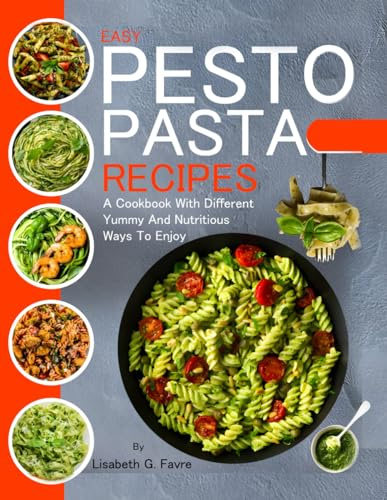 EASY PESTO PASTA RECIPES: A Cookbook With Different Yummy And Nutritious Ways To Enjoy