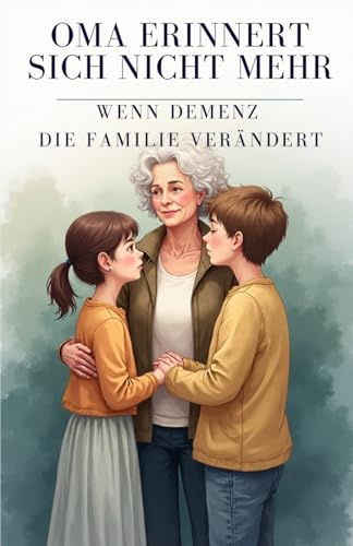 Oma erinnert sich nicht mehr – Wenn Demenz die Familie verändert: Ein einfühlsames Kinderbuch über Abschied, Erinnern und den liebevollen Umgang mit ... über Ausgrenzung, Mut und Menschlichkeit)