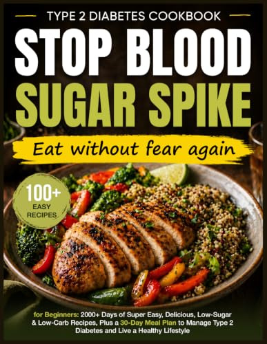 Type 2 Diabetes Cookbook for Beginners: 2000+ Days of Super Easy, Delicious, Low-Sugar & Low-Carb Recipes, Plus a 30-Day Meal Plan to Manage Type 2 Diabetes and Live a Healthy Lifestyle