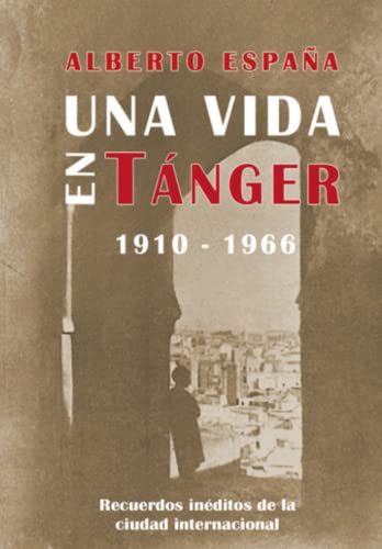Una vida en Tánger (1910-1966): Recuerdos inéditos de la ciudad internacional