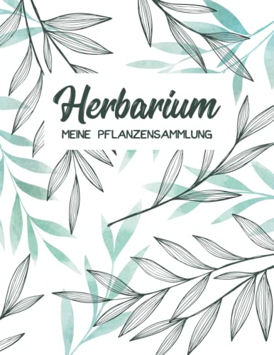 Herbarium - Meine Pflanzensammlung: Pflanzenbestimmung Pflanzen Sammeln Bestimmen Aufbewahren - Ausreichend Platz für getrocknete Blüten und Blätter