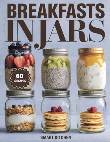 BREAKFASTS in Jars: Quick, Healthy, and Delicious Mason Jar Breakfast Recipes (Delicious in a Jar: The Ultimate Mason Jar Cookbook Series)