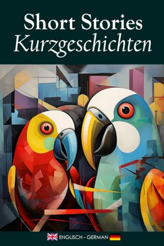 Short Stories/Kurzgeschichten: A Bilingual Collection in English and German / Eine zweisprachige Sammlung in Englisch und Deutsch
