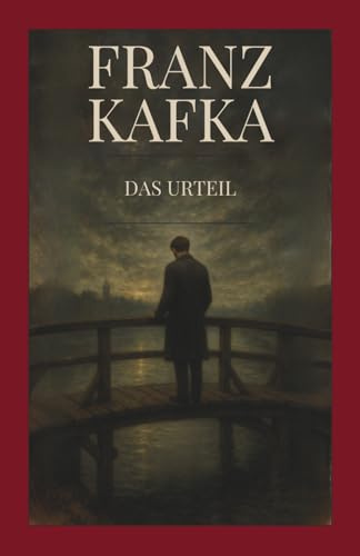 Franz Kafka - Das Urteil: Originalfassung mit Kommentar, Einführung, Analyse, biografischem Kontext und Nachwort – Franz Kafkas ‚Das Urteil‘ verstehen für Schule, Studium und Literaturfreunde